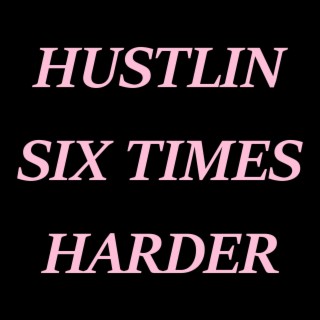 Hustlin Six Times Harder