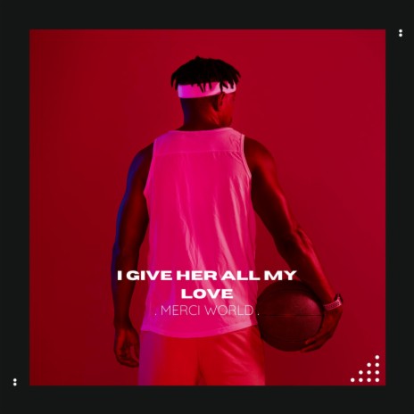 I Give Her All My Love | Boomplay Music