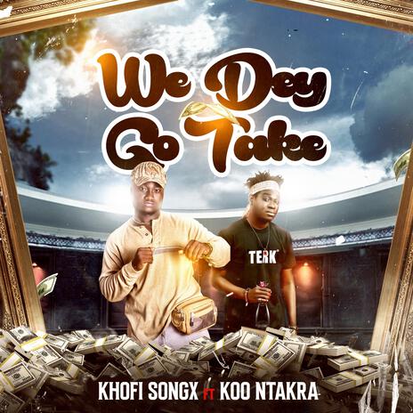 We Dey Go Take ft. Koo Ntakra | Boomplay Music