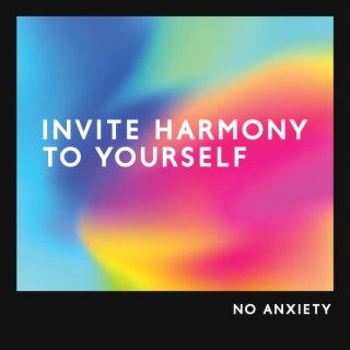 Invite Harmony to Yourself: No Axiety
