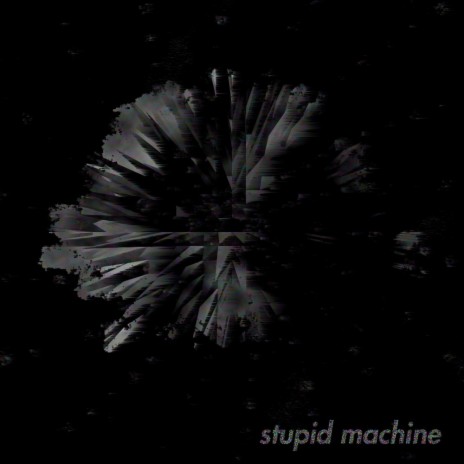 stupid machine | Boomplay Music