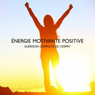 Énergie motivante positive: Guérison complète de l'esprit