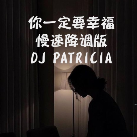 你一定要幸福-慢速降调版DJ PATRICIA | Boomplay Music