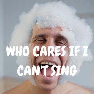 Who Cares If I Can't Sing lyrics | Boomplay Music