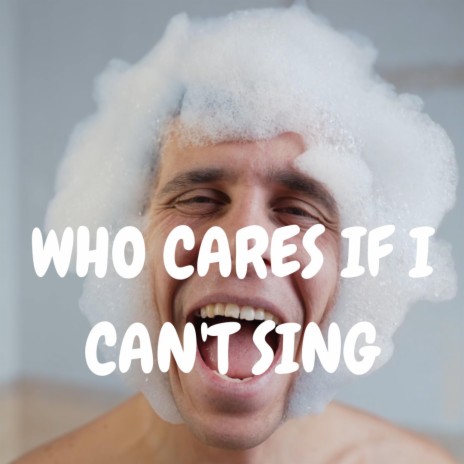 Who Cares If I Can't Sing | Boomplay Music