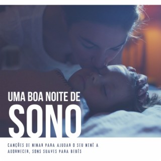 Uma Boa Noite de Sono: Canções de Ninar para Ajudar o seu Nenê a Adormecer, Sons Suaves para Bebês