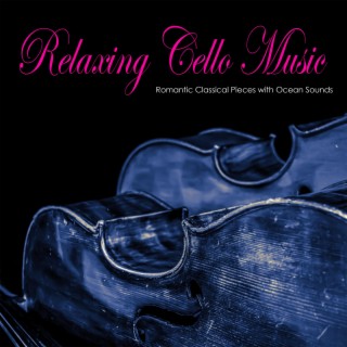 Relaxing Cello Music: Romantic Classical Pieces with Ocean Sounds