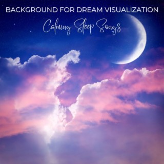 Background for Dream Visualization: Calming Sleep Songs