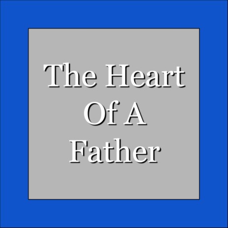 The Heart Of A Father | Boomplay Music