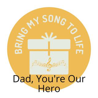 Dad, You're Our Hero