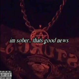 Im Sober, Thats Good News...