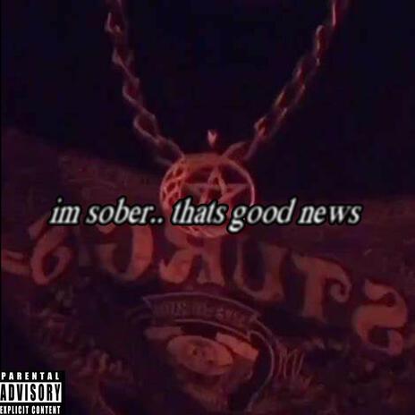 Im Sober, Thats Good News... | Boomplay Music