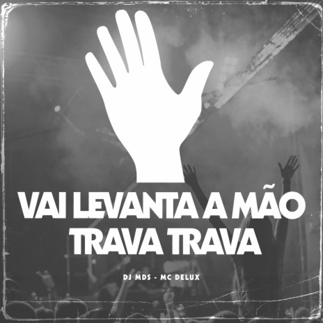 VAI LEVANTA A MÃO vs TRAVA TRAVA ft. Mc Delux | Boomplay Music