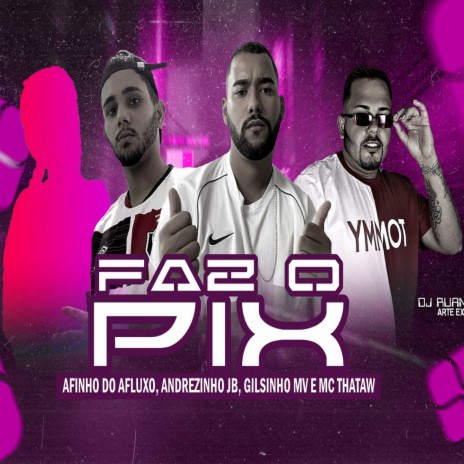 Faz o Pix ft. MC Gilsinho, Andrezinho JB & Mc Thataw | Boomplay Music