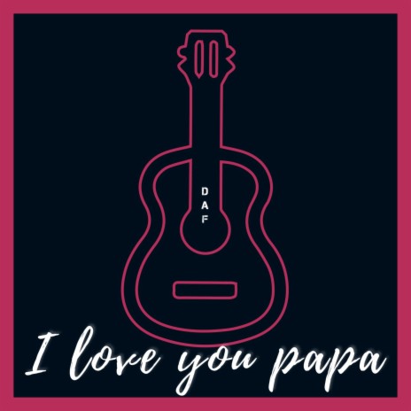 I love you papa