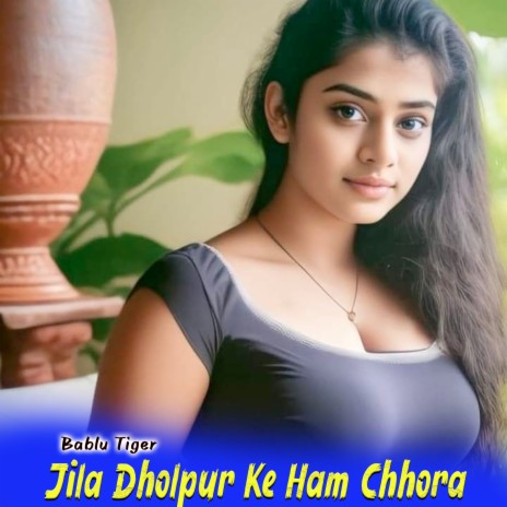 Jila Dholpur Ke Ham Chhora | Boomplay Music