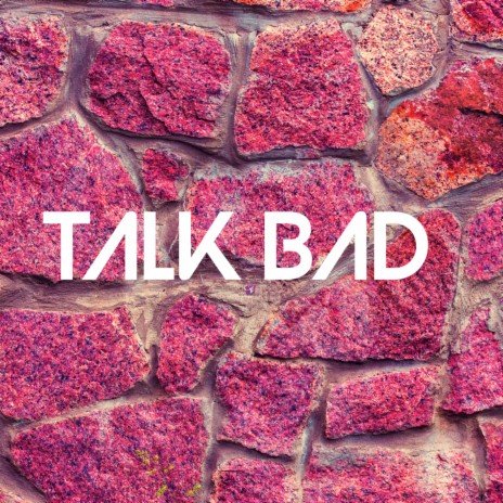 Talk Bad | Boomplay Music