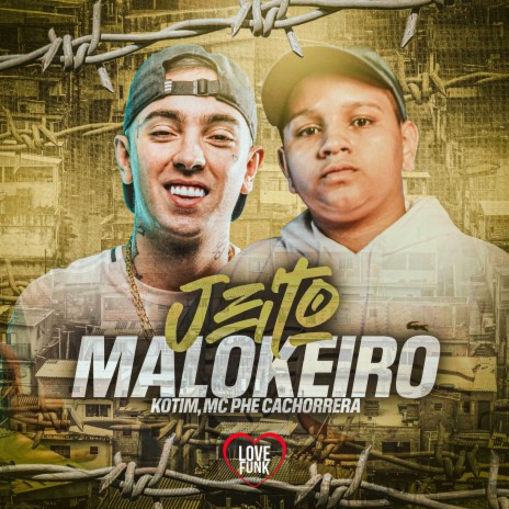 Jeito Malokeiro ft. Love Funk & MC PHE CACHORRERA | Boomplay Music