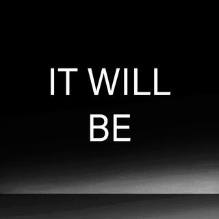 IT WILL BE