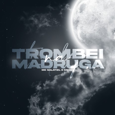 Trombei Na Madruga ft. MC KP & MC Salatiel | Boomplay Music
