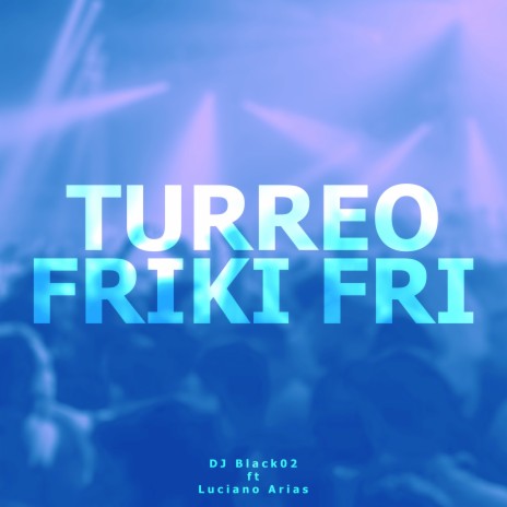 Turreo Friki Fri ft. Luciano Arias | Boomplay Music