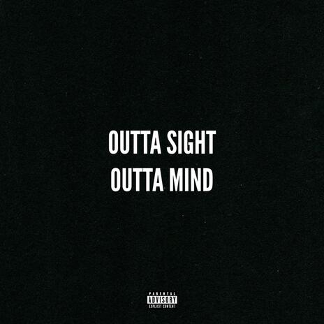 OUTTA SIGHT OUTTA MIND | Boomplay Music