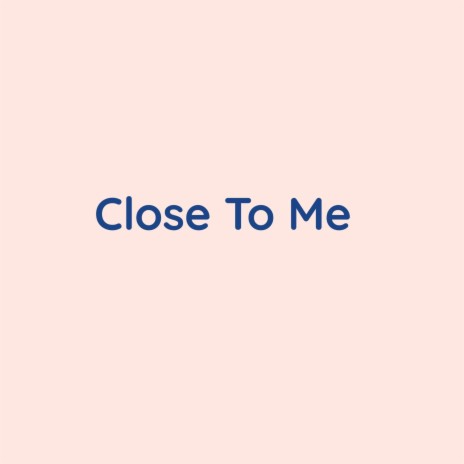 Close To Me | Boomplay Music