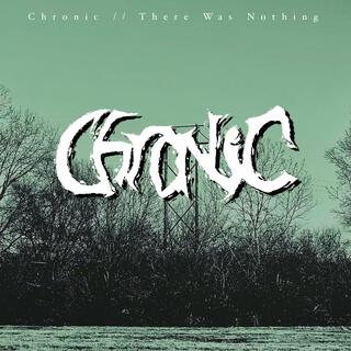 Chronic // There Was Nothing