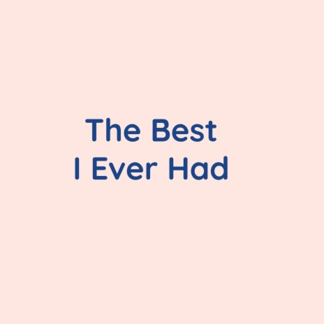 The Best I Ever Had | Boomplay Music