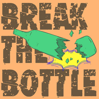 BREAK THE BOTTLE