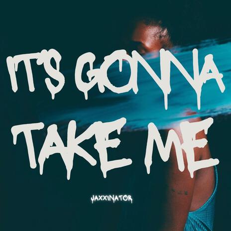 It's gonna take me | Boomplay Music