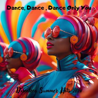 Dance, Dance , Dance Only You: Discoteca Summer Hits 2024