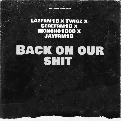 Back On Our Shit ft. Lazfrm18, Jayfrm18 & Cerefrm18