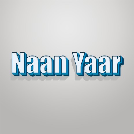 Naan Yaar | Boomplay Music