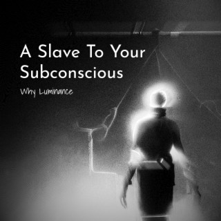 A Slave To Your Subconscious