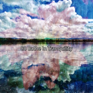 80 Bathe In Tranquility