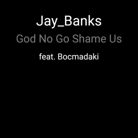 God No Go Shame Us ft. Bocmadaki