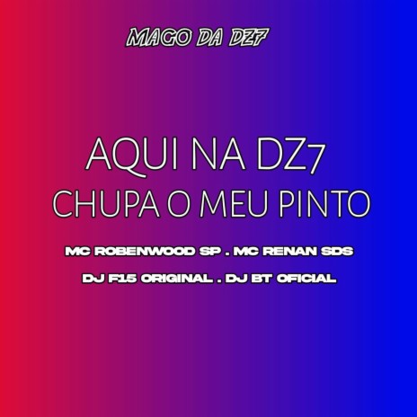 AQUI NA DZ7 CHUPÁ O MEU PINTO.