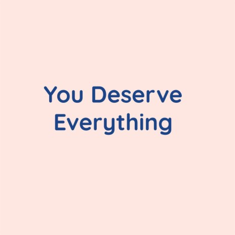 You Deserve Everything | Boomplay Music