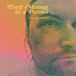 Every Moment (is) a Portrait