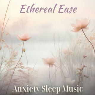 Ethereal Ease: Anxiety Sleep Music, Healing Water Sounds, Fill Your Heart with Peace