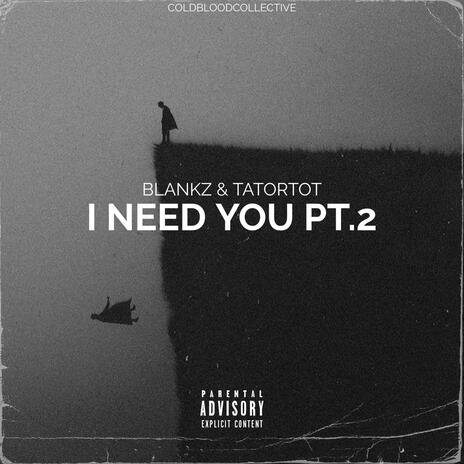 I Need You, Pt. 2 ft. Tatortot | Boomplay Music