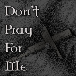 Don't Pray For Me