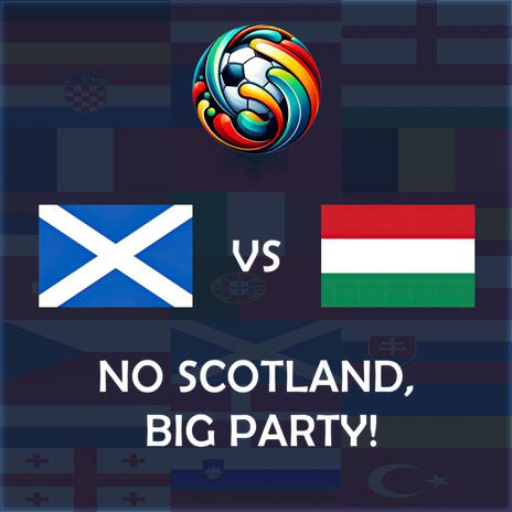 No Scotland, Big Party! (Scotland vs Hungary UEFA EURO 2024 Match Song) | Boomplay Music