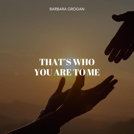 Thats Who You Are To Me | Boomplay Music