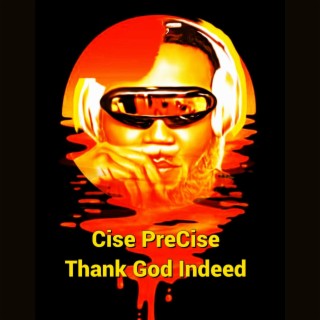 Cise PreCise, Thank God Indeed