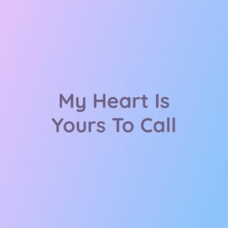 My Heart Is Yours To Call