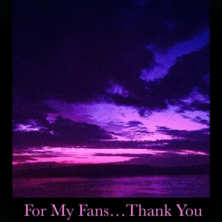 For My Fans...Thank You