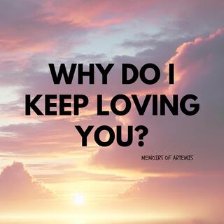 Why Do I Keep Loving You?