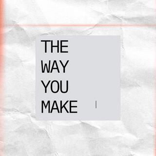 The way you make